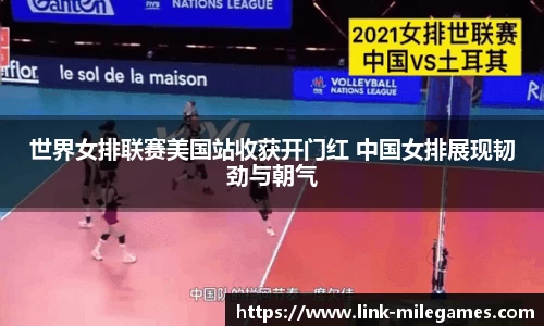 世界女排联赛美国站收获开门红 中国女排展现韧劲与朝气