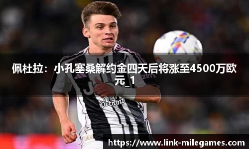 佩杜拉：小孔塞桑解约金四天后将涨至4500万欧元_1